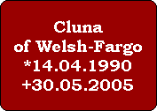 Cluna
of Welsh-Fargo
*14.04.1990
+30.05.2005
