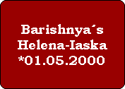 Barishnya´s
Helena-Iaska
*01.05.2000
+12.05.2009