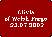 Olivia
of Welsh-Fargo
*23.07.2002