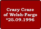 Crazy Craze
of Welsh-Fargo
*25.09.1996