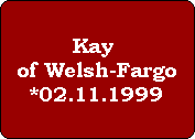 Kay 
of Welsh-Fargo
*02.11.1999